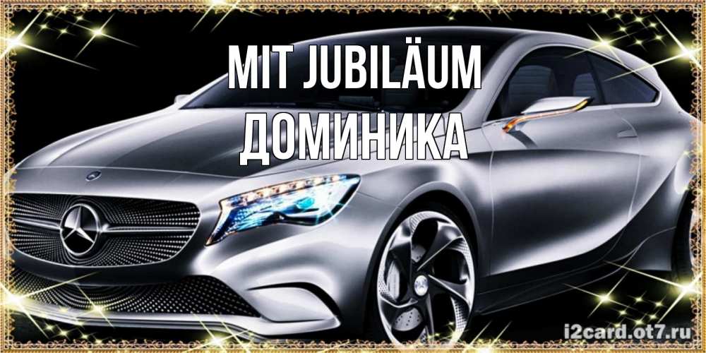Открытка на каждый день с именем, Доминика Mit Jubiläum машина мерседес супер класс Прикольная открытка с пожеланием онлайн скачать бесплатно 