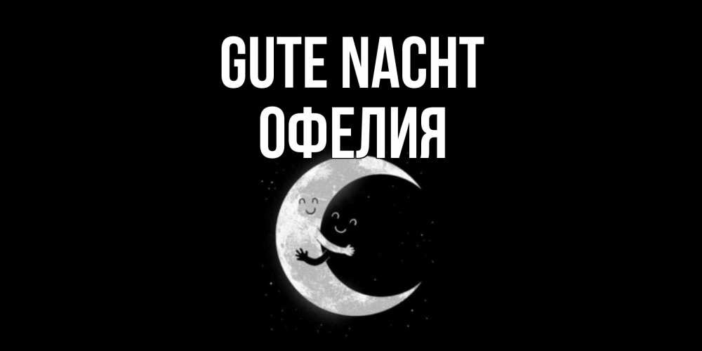 Открытка на каждый день с именем, Офелия Gute Nacht месяц Прикольная открытка с пожеланием онлайн скачать бесплатно 