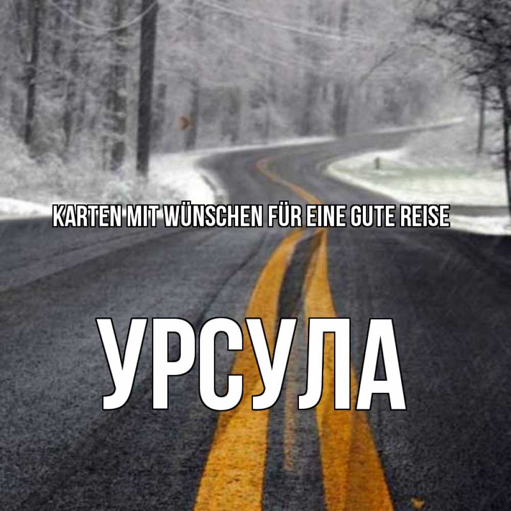 Открытка на каждый день с именем, Урсула Karten mit Wünschen für eine gute Reise хорошего вам путешествия Прикольная открытка с пожеланием онлайн скачать бесплатно 