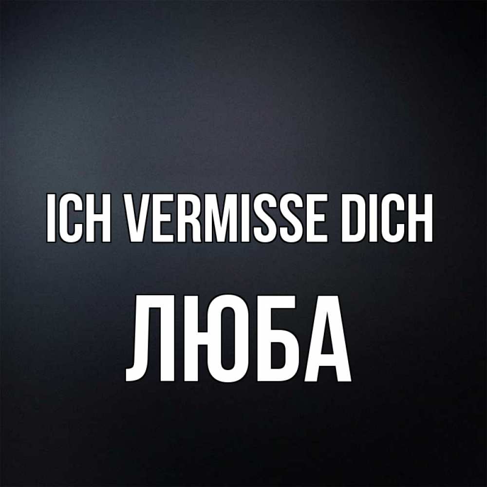Открытка на каждый день с именем, Люба Ich vermisse dich с подписью Прикольная открытка с пожеланием онлайн скачать бесплатно 