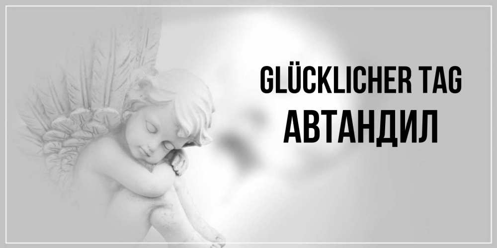 Открытка на каждый день с именем, Автандил Glücklicher Tag ангел Прикольная открытка с пожеланием онлайн скачать бесплатно 