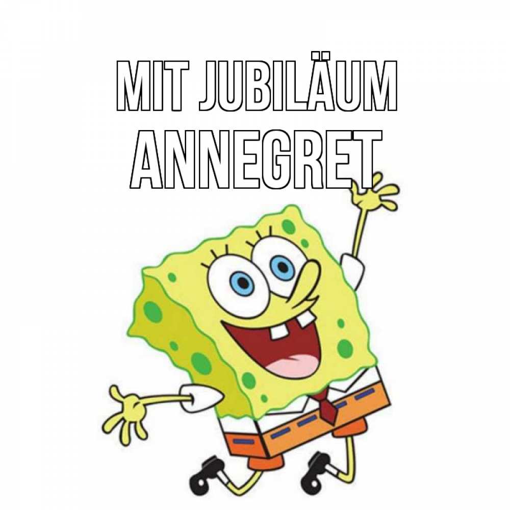 Открытка на каждый день с именем, Annegret Mit Jubiläum губка боб Прикольная открытка с пожеланием онлайн скачать бесплатно 