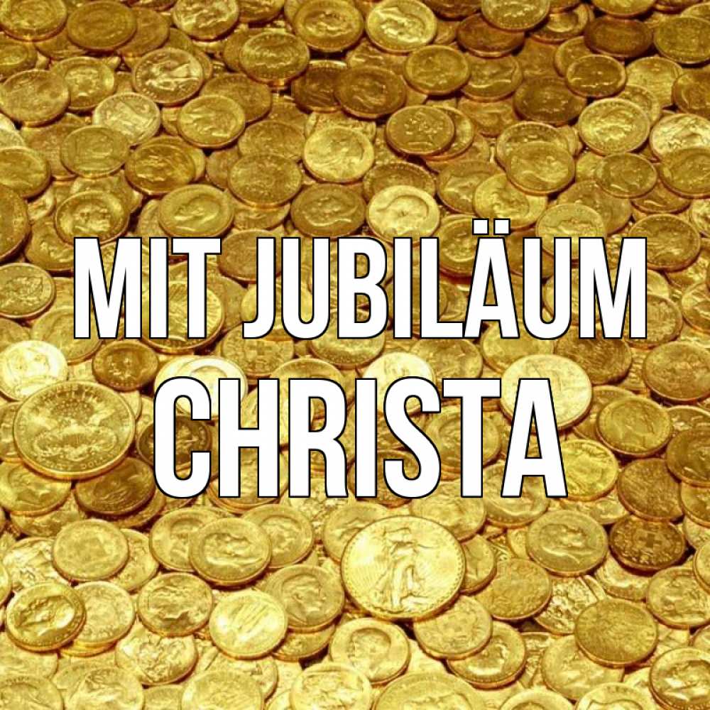Открытка на каждый день с именем, Christa Mit Jubiläum с пожеланием разбогатеть Прикольная открытка с пожеланием онлайн скачать бесплатно 