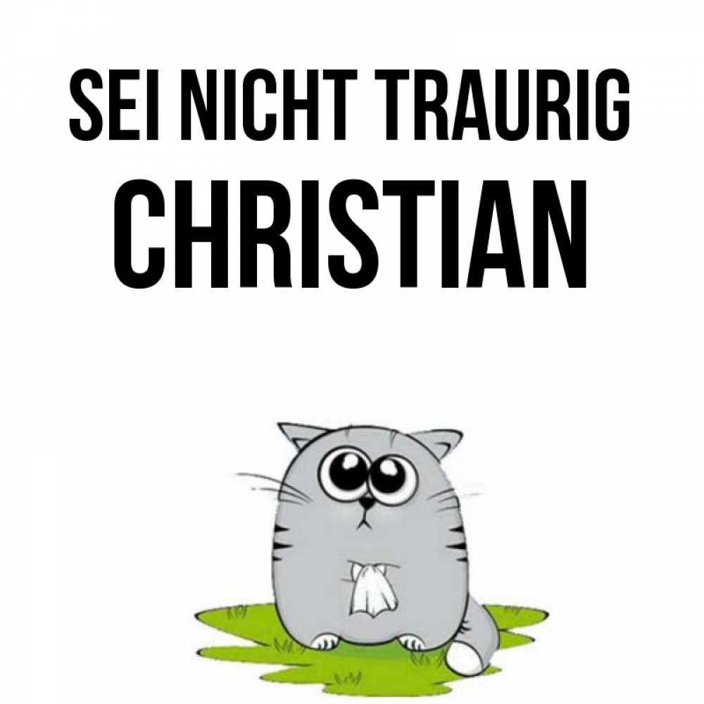 Открытка на каждый день с именем, Christian Sei nicht traurig грустный котяра Прикольная открытка с пожеланием онлайн скачать бесплатно 