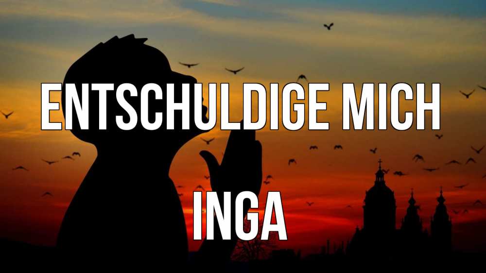 Открытка на каждый день с именем, Inga Entschuldige mich прошу прощения Прикольная открытка с пожеланием онлайн скачать бесплатно 