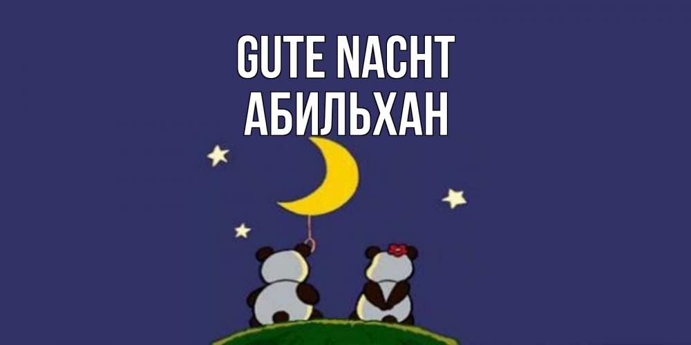Открытка на каждый день с именем, Абильхан Gute Nacht открытка с пожеланиями хорошо выспаться Прикольная открытка с пожеланием онлайн скачать бесплатно 
