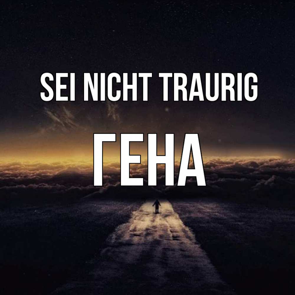 Открытка на каждый день с именем, Гена Sei nicht traurig дорога в никуда Прикольная открытка с пожеланием онлайн скачать бесплатно 