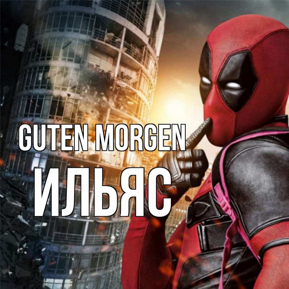 Открытка на каждый день с именем, Ильяс Guten Morgen марвел и дедпул на фоне небоскреба Прикольная открытка с пожеланием онлайн скачать бесплатно 
