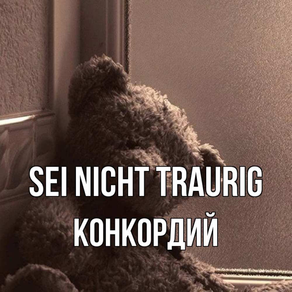 Открытка на каждый день с именем, Конкордий Sei nicht traurig стекол рефленое Прикольная открытка с пожеланием онлайн скачать бесплатно 