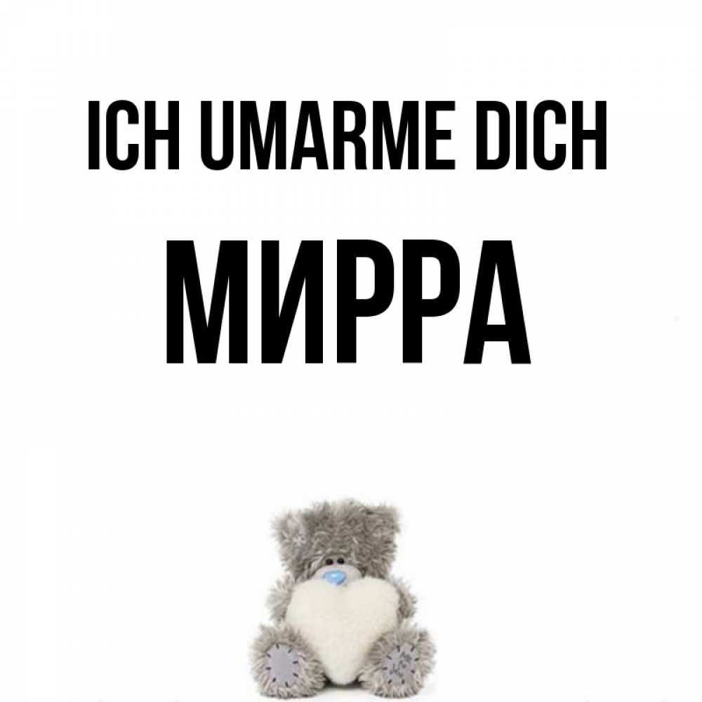 Открытка на каждый день с именем, Мирра Ich umarme dich медвежонок с сердечком белого цвета Прикольная открытка с пожеланием онлайн скачать бесплатно 