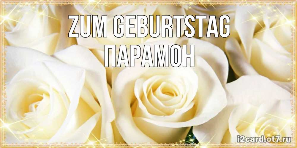 Открытка на каждый день с именем, Парамон Zum Geburtstag розочки белого цвета на открытке Прикольная открытка с пожеланием онлайн скачать бесплатно 