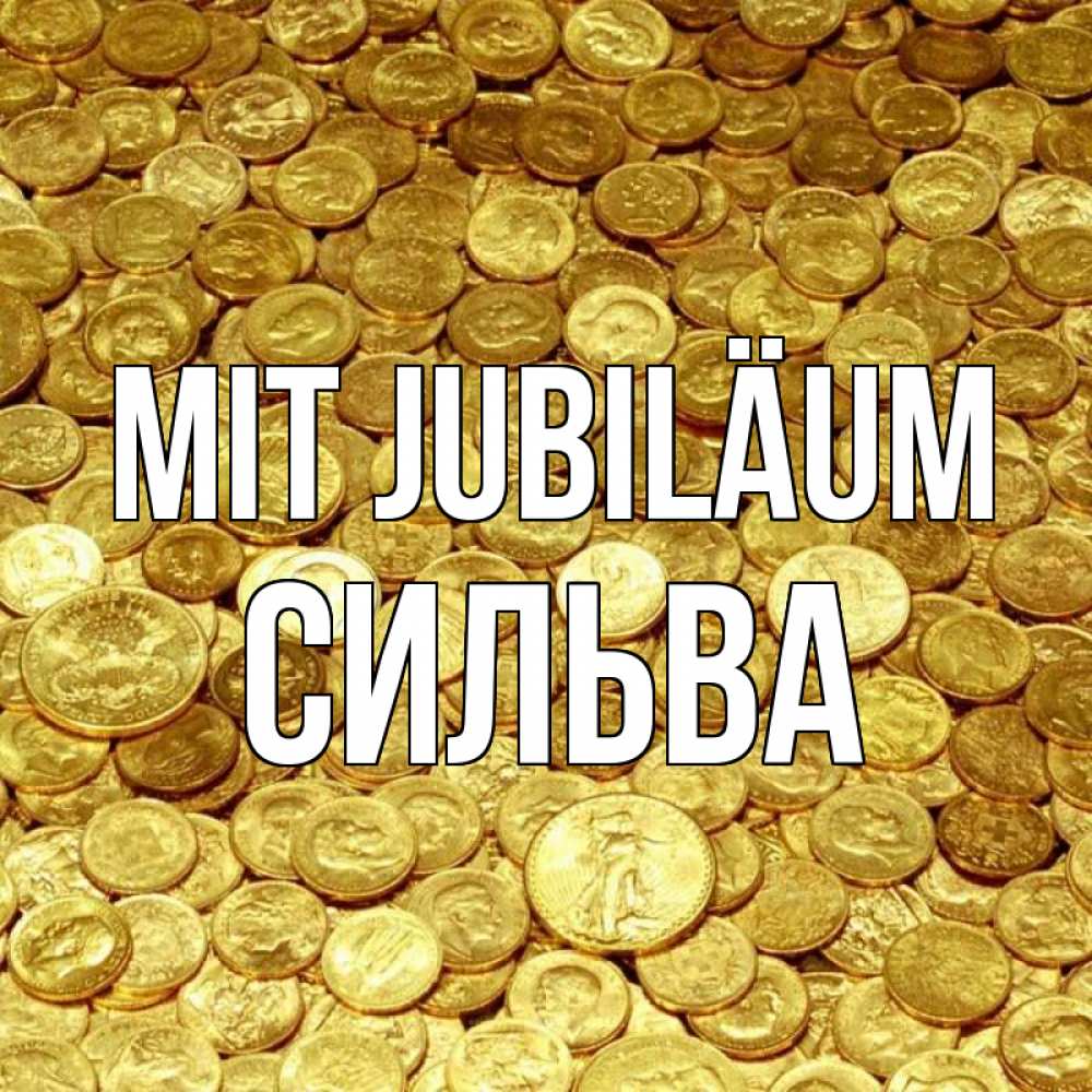 Открытка на каждый день с именем, Сильва Mit Jubiläum с пожеланием разбогатеть Прикольная открытка с пожеланием онлайн скачать бесплатно 