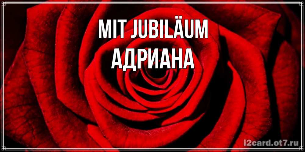 Открытка на каждый день с именем, Адриана Mit Jubiläum алая роза Прикольная открытка с пожеланием онлайн скачать бесплатно 
