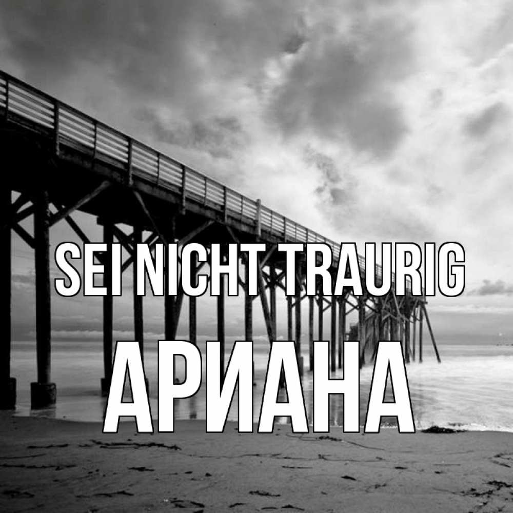 Открытка на каждый день с именем, Ариана Sei nicht traurig вода и пляж под мостом Прикольная открытка с пожеланием онлайн скачать бесплатно 