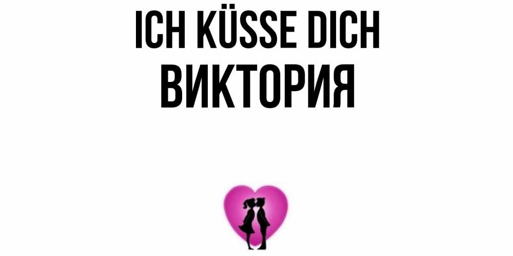 Открытка на каждый день с именем, Виктория Ich küsse dich поцелуй Прикольная открытка с пожеланием онлайн скачать бесплатно 