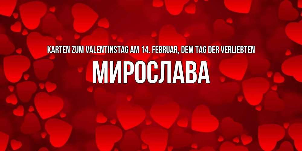 Открытка на каждый день с именем, Мирослава Karten zum Valentinstag am 14. Februar, dem Tag der Verliebten новые бесплатные открытки на 14 февраля, день всех влюбленных Прикольная открытка с пожеланием онлайн скачать бесплатно 