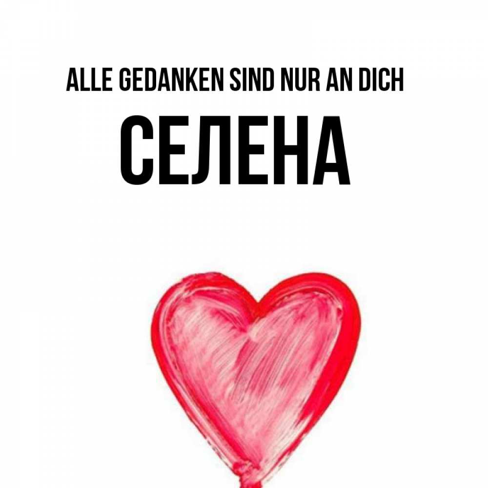Открытка на каждый день с именем, Селена Alle Gedanken sind nur an dich для влюбленных Прикольная открытка с пожеланием онлайн скачать бесплатно 