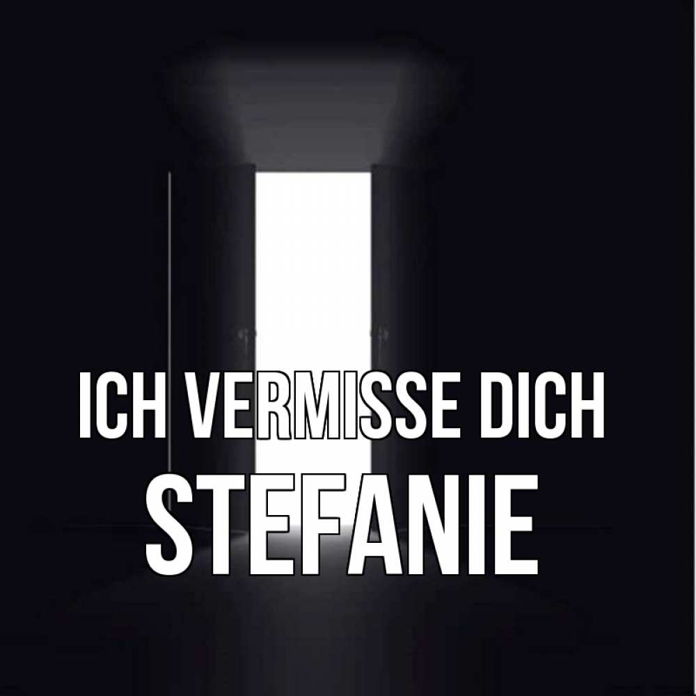 Открытка на каждый день с именем, Stefanie Ich vermisse dich дверь и свет Прикольная открытка с пожеланием онлайн скачать бесплатно 