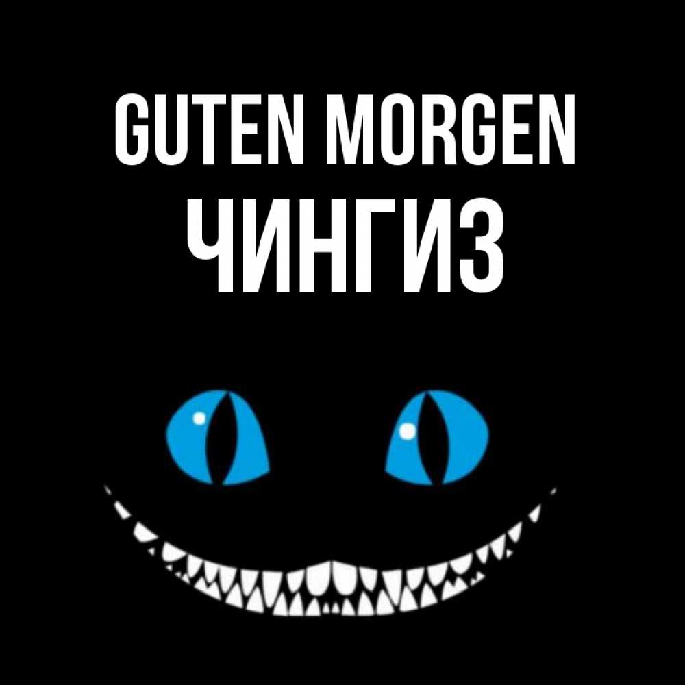 Открытка на каждый день с именем, Чингиз Guten Morgen голубые глаза и зубки Прикольная открытка с пожеланием онлайн скачать бесплатно 
