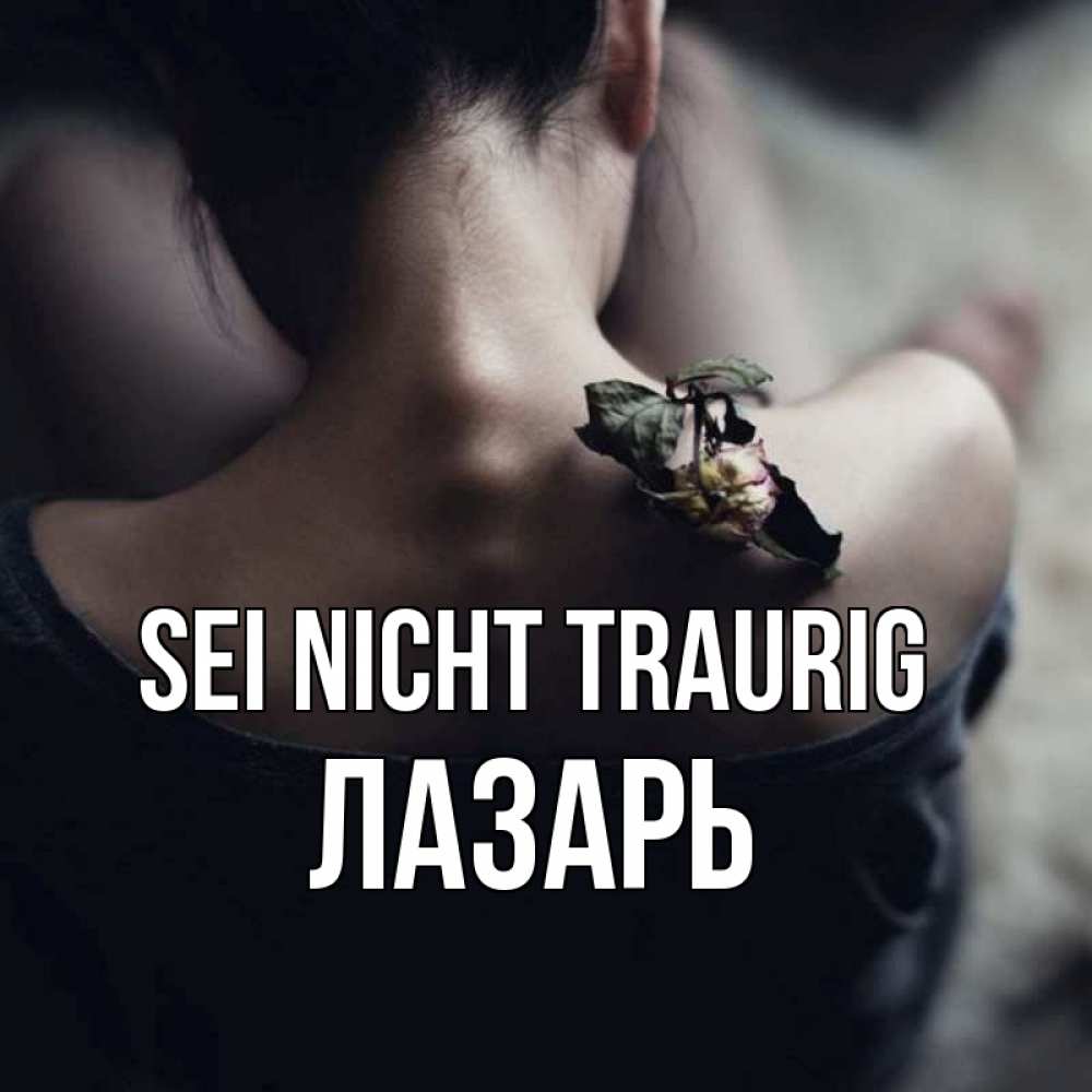 Открытка на каждый день с именем, Лазарь Sei nicht traurig девушка со спины Прикольная открытка с пожеланием онлайн скачать бесплатно 