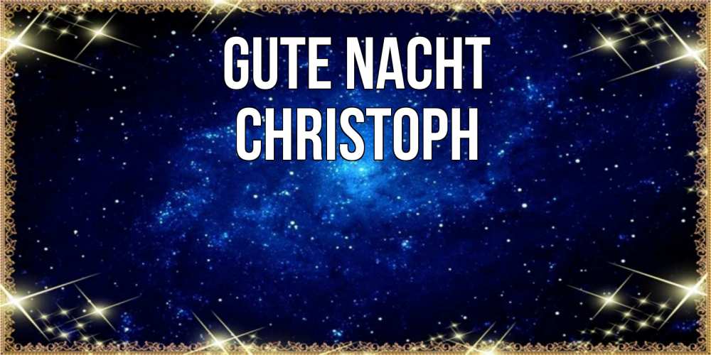Открытка на каждый день с именем, Christoph Gute Nacht открытки перед сном Прикольная открытка с пожеланием онлайн скачать бесплатно 
