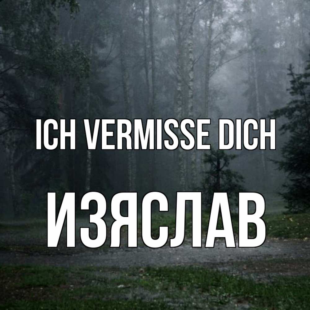 Открытка на каждый день с именем, Изяслав Ich vermisse dich одна и плохо мне Прикольная открытка с пожеланием онлайн скачать бесплатно 