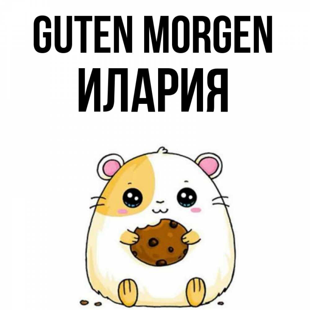 Открытка на каждый день с именем, Илария Guten Morgen есть печеньку. Утречко Прикольная открытка с пожеланием онлайн скачать бесплатно 