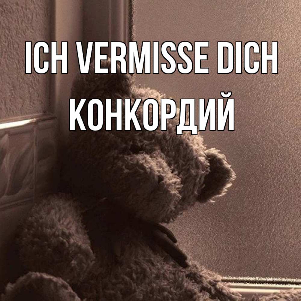 Открытка на каждый день с именем, Конкордий Ich vermisse dich скучаем тут Прикольная открытка с пожеланием онлайн скачать бесплатно 