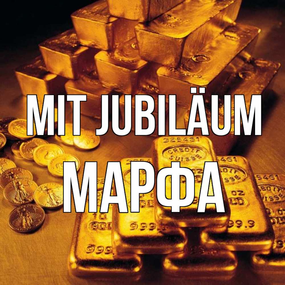 Открытка на каждый день с именем, Марфа Mit Jubiläum со слитками золота и золотыми монетами Прикольная открытка с пожеланием онлайн скачать бесплатно 