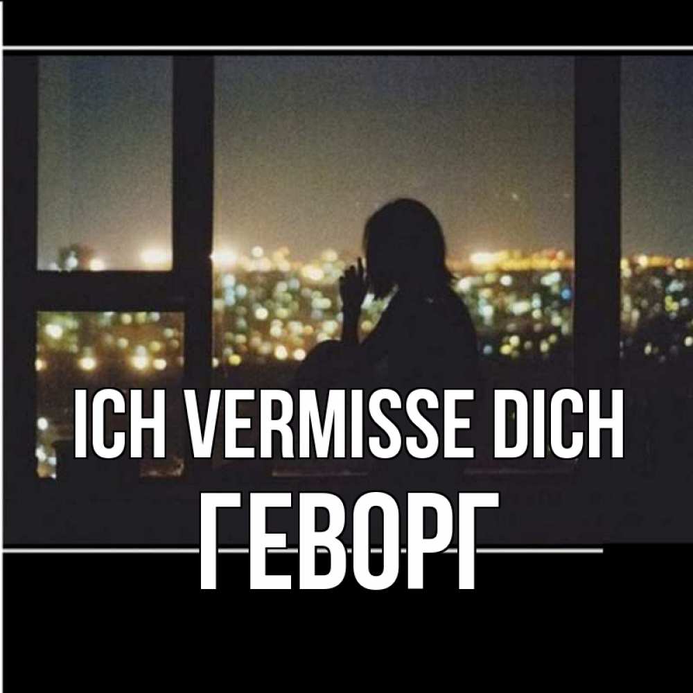 Открытка на каждый день с именем, Геворг Ich vermisse dich у окна Прикольная открытка с пожеланием онлайн скачать бесплатно 