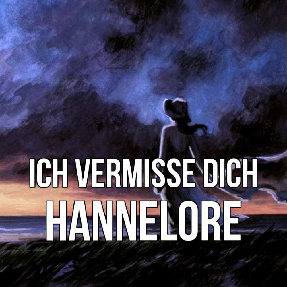 Открытка на каждый день с именем, Hannelore Ich vermisse dich тут 2 Прикольная открытка с пожеланием онлайн скачать бесплатно 