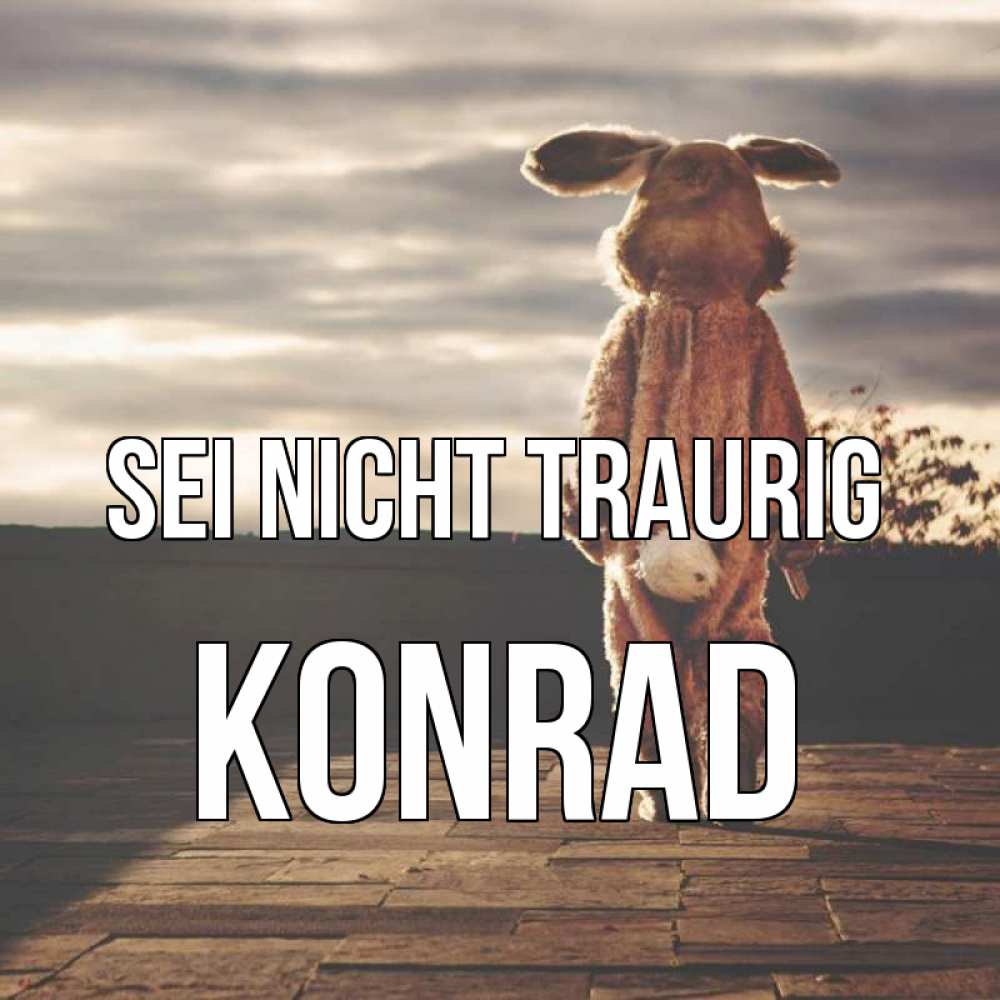 Открытка на каждый день с именем, Konrad Sei nicht traurig со спины Прикольная открытка с пожеланием онлайн скачать бесплатно 