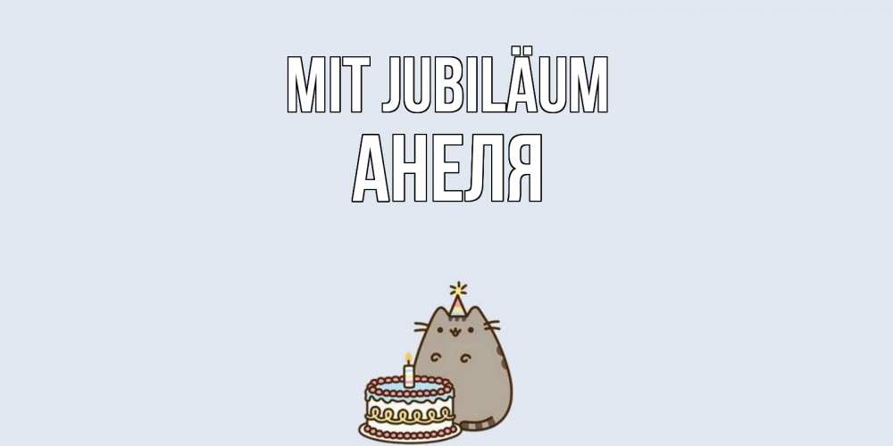 Открытка на каждый день с именем, Анеля Mit Jubiläum кот, торт Прикольная открытка с пожеланием онлайн скачать бесплатно 