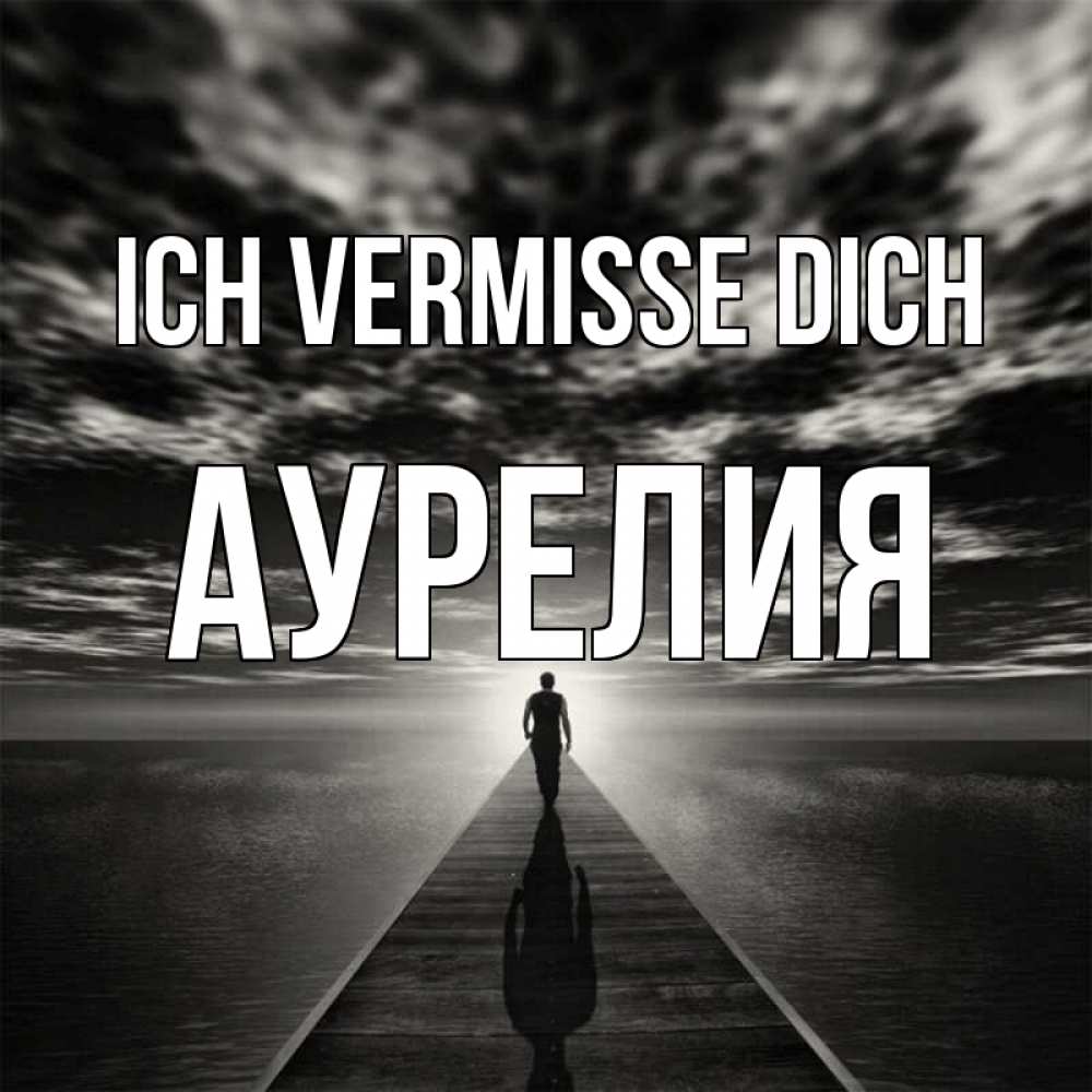 Открытка на каждый день с именем, Аурелия Ich vermisse dich к тебе Прикольная открытка с пожеланием онлайн скачать бесплатно 