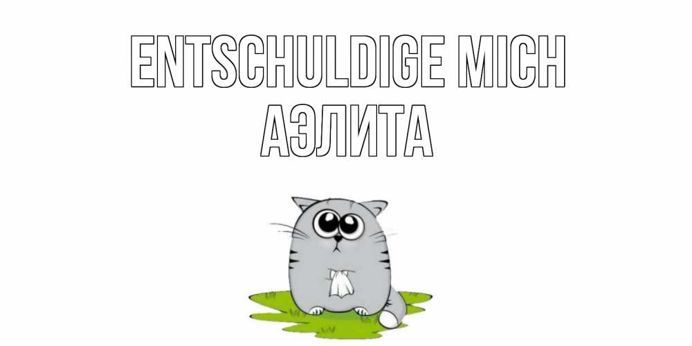 Открытка на каждый день с именем, Аэлита Entschuldige mich открытка с котиком просящим прощения Прикольная открытка с пожеланием онлайн скачать бесплатно 