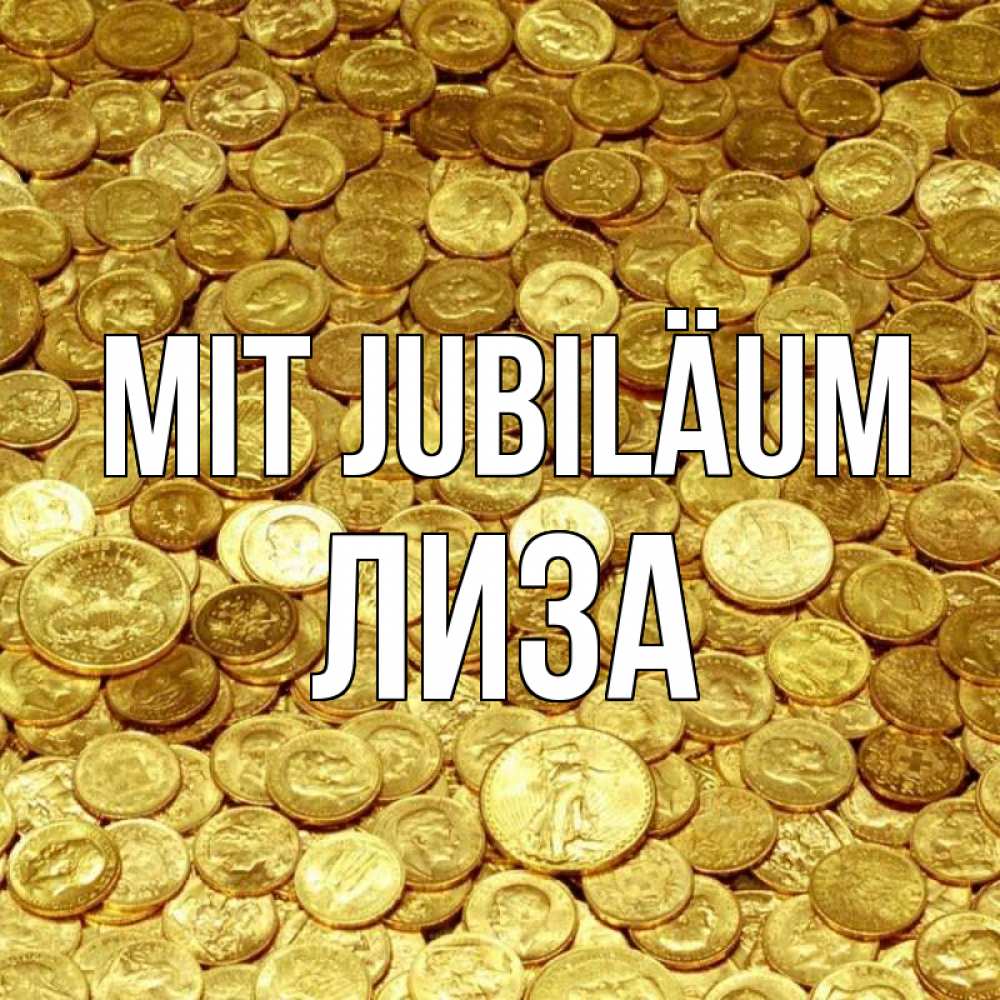 Открытка на каждый день с именем, Лиза Mit Jubiläum с пожеланием разбогатеть Прикольная открытка с пожеланием онлайн скачать бесплатно 