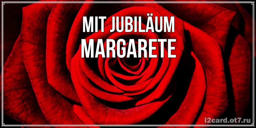 Открытка на каждый день с именем, Margarete Mit Jubiläum алая роза Прикольная открытка с пожеланием онлайн скачать бесплатно 