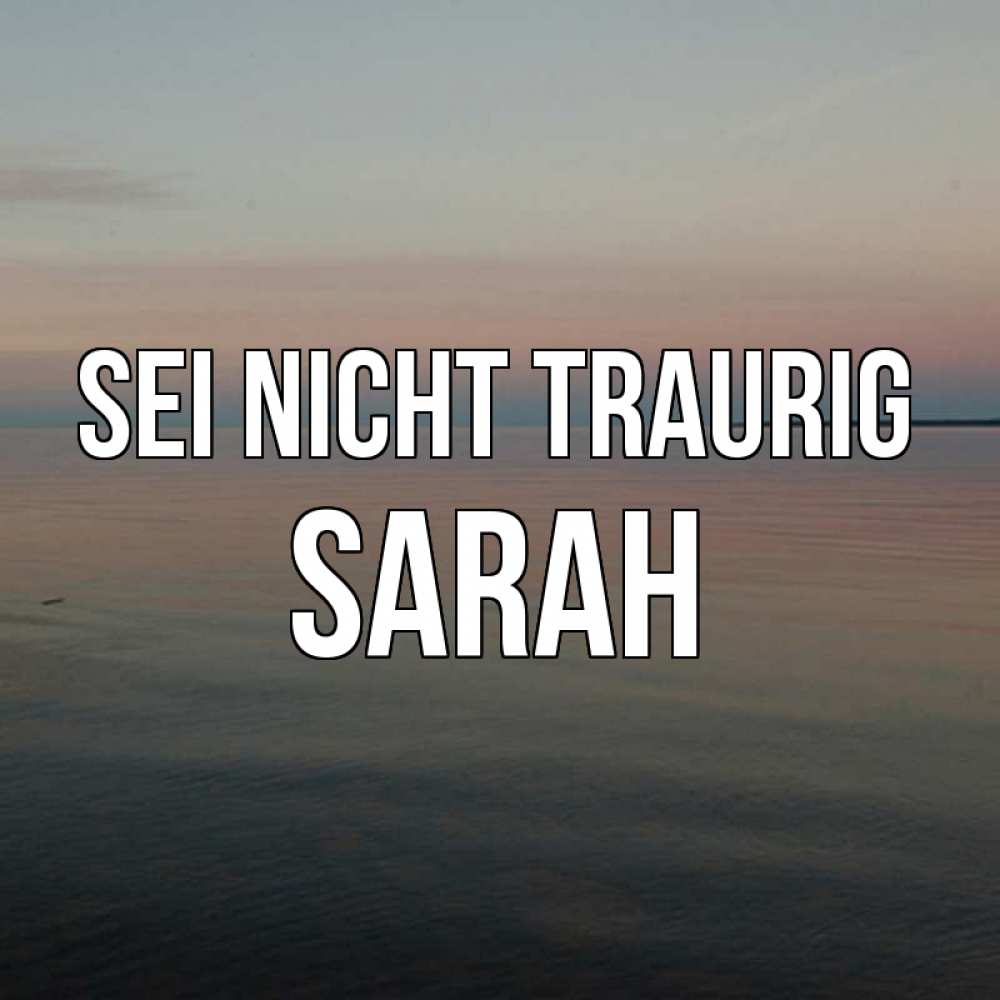 Открытка на каждый день с именем, Sarah Sei nicht traurig водная гладь Прикольная открытка с пожеланием онлайн скачать бесплатно 