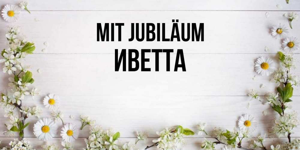 Открытка на каждый день с именем, Иветта Mit Jubiläum Воздушные шары Прикольная открытка с пожеланием онлайн скачать бесплатно 