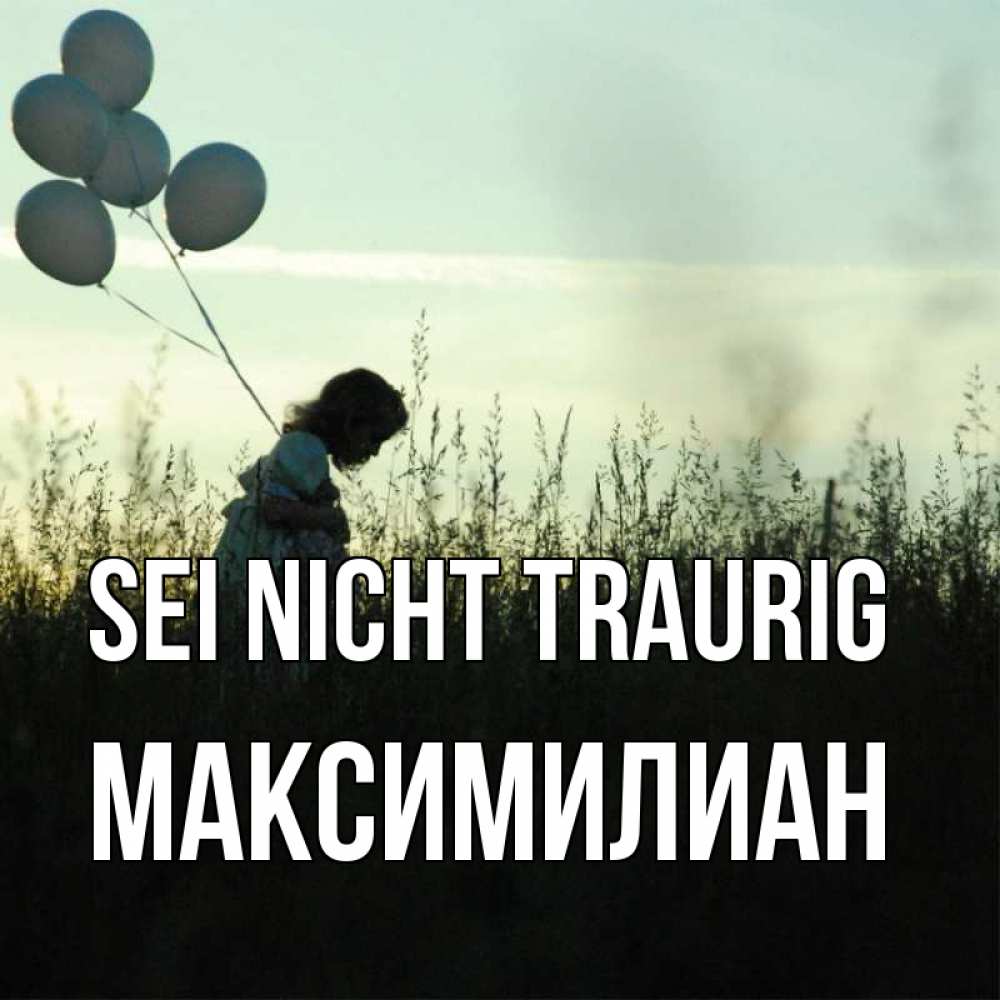 Открытка на каждый день с именем, Максимилиан Sei nicht traurig ребенок Прикольная открытка с пожеланием онлайн скачать бесплатно 