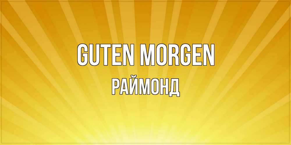 Открытка на каждый день с именем, Раймонд Guten Morgen пожелания доброго утра Прикольная открытка с пожеланием онлайн скачать бесплатно 