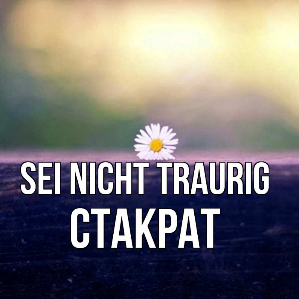 Открытка на каждый день с именем, Стакрат Sei nicht traurig красота Прикольная открытка с пожеланием онлайн скачать бесплатно 