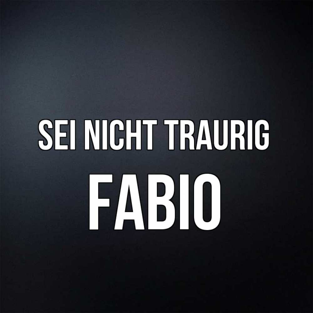 Открытка на каждый день с именем, Fabio Sei nicht traurig Градиент серый Прикольная открытка с пожеланием онлайн скачать бесплатно 