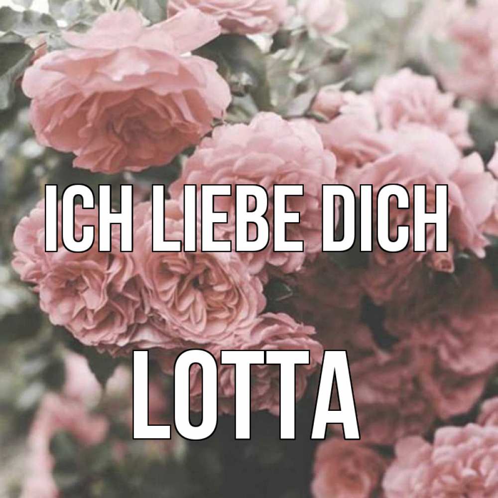 Открытка на каждый день с именем, Lotta Ich liebe dich розы 3 Прикольная открытка с пожеланием онлайн скачать бесплатно 