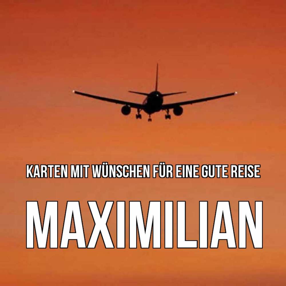 Открытка на каждый день с именем, Maximilian Karten mit Wünschen für eine gute Reise силуэт самолета Прикольная открытка с пожеланием онлайн скачать бесплатно 