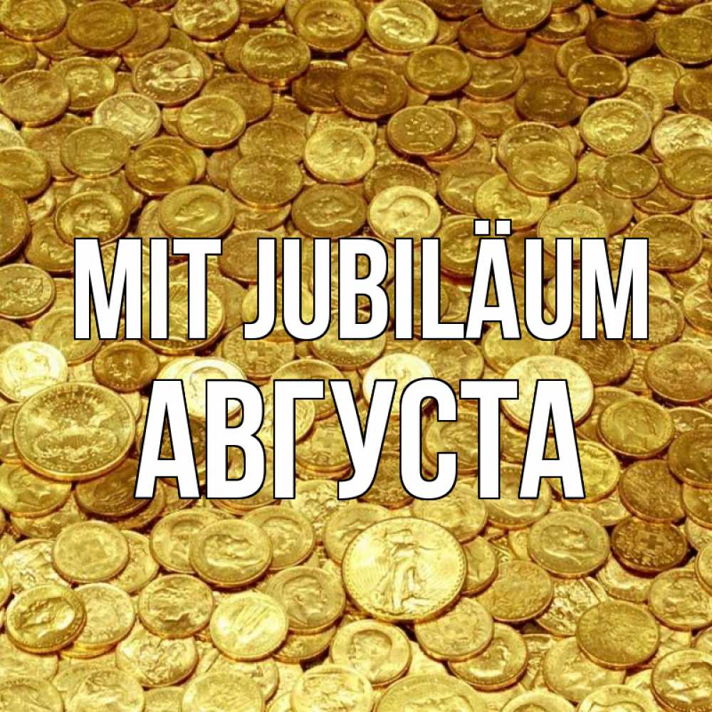 Открытка на каждый день с именем, Августа Mit Jubiläum с пожеланием разбогатеть Прикольная открытка с пожеланием онлайн скачать бесплатно 
