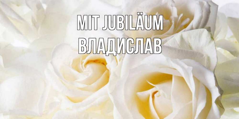Открытка на каждый день с именем, Владислав Mit Jubiläum открыточки на день рождения любимым Прикольная открытка с пожеланием онлайн скачать бесплатно 