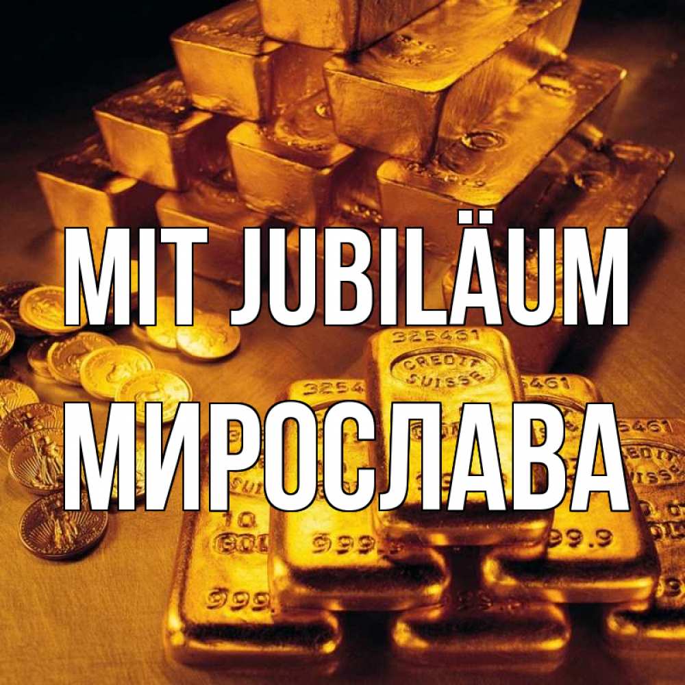 Открытка на каждый день с именем, Мирослава Mit Jubiläum со слитками золота и золотыми монетами Прикольная открытка с пожеланием онлайн скачать бесплатно 