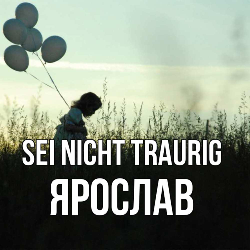 Открытка на каждый день с именем, Ярослав Sei nicht traurig ребенок Прикольная открытка с пожеланием онлайн скачать бесплатно 