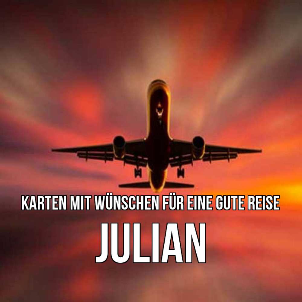 Открытка на каждый день с именем, Julian Karten mit Wünschen für eine gute Reise самолет набирает высоту Прикольная открытка с пожеланием онлайн скачать бесплатно 
